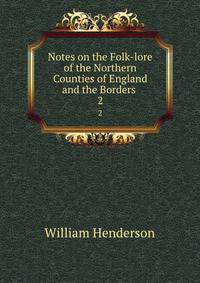Notes on the Folk-lore of the Northern Counties of England and the Borders .. 2