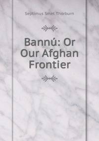 Bannu: Or Our Afghan Frontier