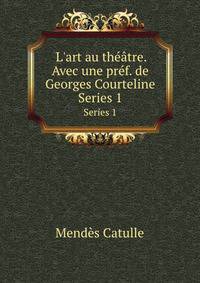 L`art au thtre. Avec une prf. de Georges Courteline. Series 1