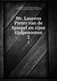 Mr. Laurens Pieter van de Spiegel en zijne tijdgenooten. 2