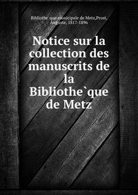 Notice sur la collection des manuscrits de la Bibliothe?que de Metz