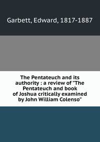 The Pentateuch and its authority : a review of "The Pentateuch and book of Joshua critically examined by John William Colenso"