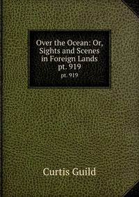 Over the Ocean: Or, Sights and Scenes in Foreign Lands. pt. 919