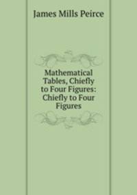 Mathematical Tables, Chiefly to Four Figures: Chiefly to Four Figures
