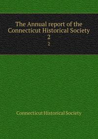 The Annual report of the Connecticut Historical Society. 2