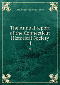 The Annual report of the Connecticut Historical Society. 4