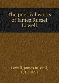 The poetical works of James Russel Lowell