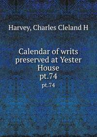 Calendar of writs preserved at Yester House. pt.74
