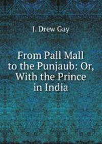 From Pall Mall to the Punjaub: Or, With the Prince in India