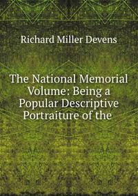 The National Memorial Volume: Being a Popular Descriptive Portraiture of the .