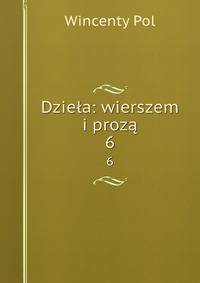 Dziea: wierszem i proz. 6
