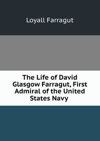 The Life of David Glasgow Farragut, First Admiral of the United States Navy .