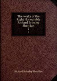 The works of the Right Honourable Richard Brinsley Sheridan. 2