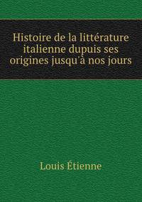 Histoire de la litt?rature italienne dupuis ses origines jusqu'? nos jours