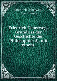 Friedrich Ueberwegs Grundriss der Geschichte der Philosophie: 5., mit einem .