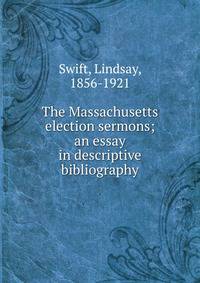 The Massachusetts election sermons; an essay in descriptive bibliography