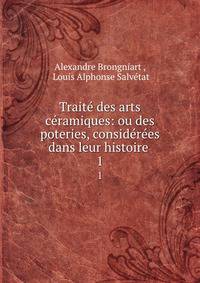 Traite des arts ceramiques: ou des poteries, considerees dans leur histoire .