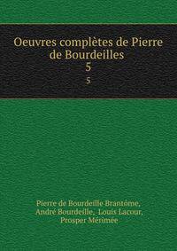 Oeuvres compltes de Pierre de Bourdeilles .. 5