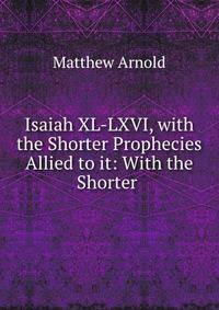 Isaiah XL-LXVI, with the Shorter Prophecies Allied to it: With the Shorter .