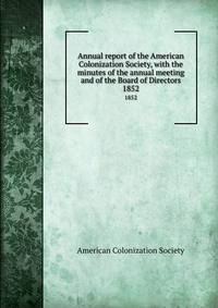 Annual report of the American Colonization Society, with the minutes of the annual meeting and of the Board of Directors. 1852