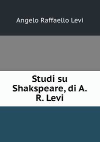 Studi su Shakspeare, di A.R. Levi