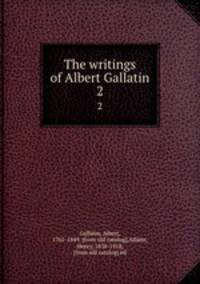 The writings of Albert Gallatin. 2