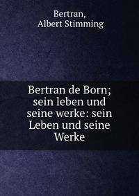 Bertran de Born; sein leben und seine werke: sein Leben und seine Werke