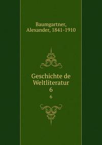Geschichte de Weltliteratur. 6