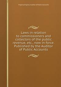 Laws in relation to commissioners and collectors of the public revenue, etc., now in force. Published by the Auditor of Public Accounts