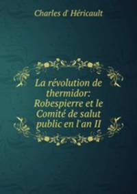 La r?volution de thermidor: Robespierre et le Comit? de salut public en l'an II