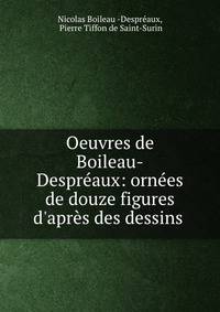 Oeuvres de Boileau-Despr?aux: orn?es de douze figures d'apr?s des dessins .