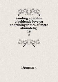 Samling af endnu gjaeldende love og anordninger m.v. af mere almindelig .. 16