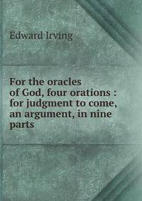 For the oracles of God, four orations : for judgment to come, an argument, in nine parts