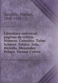 Literatura universal; paginas de critica. Homero. Camoens. Taine. Scherer. Tolstoi. Zola. Heredia. Menendez Pelayo. Varona y otros