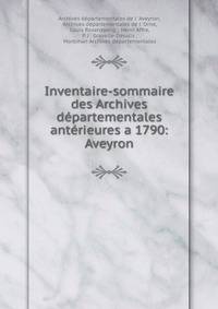 Inventaire-sommaire des Archives departementales anterieures a 1790: Aveyron