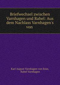 Briefwechsel zwischen Varnhagen und Rahel: Aus dem Nachlass Varnhagen's von .