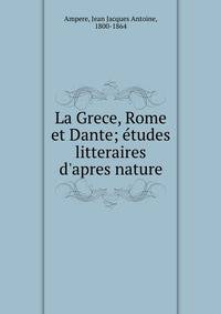 La Grece, Rome et Dante; ?tudes litteraires d'apres nature