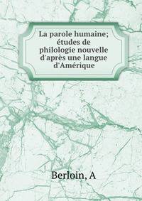 La parole humaine; ?tudes de philologie nouvelle d'apr?s une langue d'Am?rique