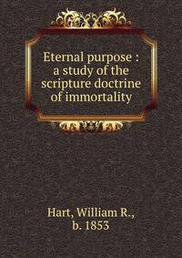 Eternal purpose : a study of the scripture doctrine of immortality