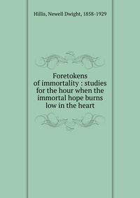 Foretokens of immortality : studies for the hour when the immortal hope burns low in the heart