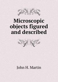Microscopic objects figured and described