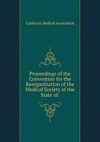 Proceedings of the Convention for the Reorganization of the Medical Society of the State of .