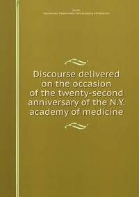 Discourse delivered on the occasion of the twenty-second anniversary of the N.Y. academy of medicine
