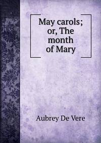 May carols; or, The month of Mary