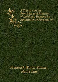 A Treatise on the Principles and Practice of Levelling, Showing Its Application to Purposes of .