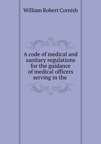 A code of medical and sanitary regulations for the guidance of medical officers serving in the .