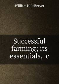 Successful farming; its essentials, &amp;c
