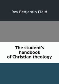 The student's handbook of Christian theology