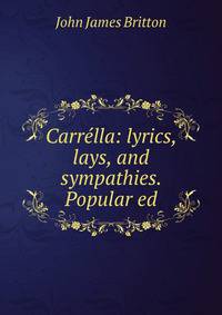 Carrella: lyrics, lays, and sympathies. Popular ed