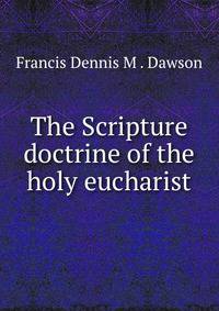 The Scripture doctrine of the holy eucharist